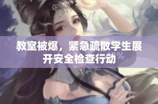 教室被爆，紧急疏散学生展开安全检查行动