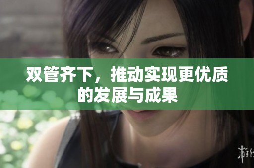 双管齐下，推动实现更优质的发展与成果