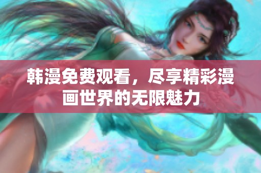 韩漫免费观看，尽享精彩漫画世界的无限魅力