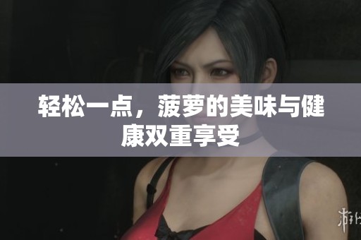 轻松一点，菠萝的美味与健康双重享受