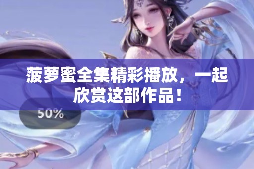 菠萝蜜全集精彩播放，一起欣赏这部作品！