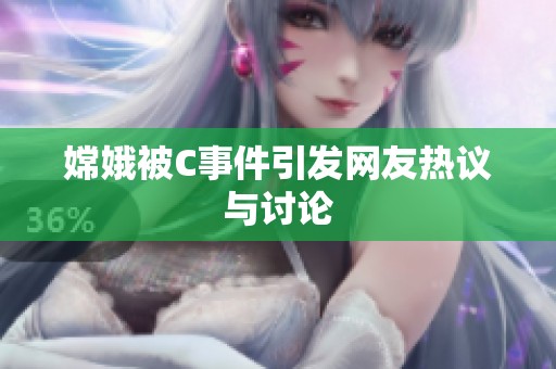 嫦娥被C事件引发网友热议与讨论