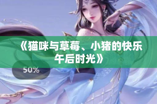 《猫咪与草莓、小猪的快乐午后时光》