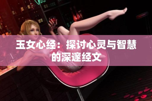 玉女心经：探讨心灵与智慧的深邃经文