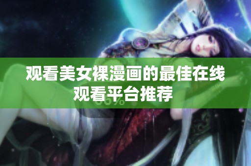观看美女裸漫画的最佳在线观看平台推荐 