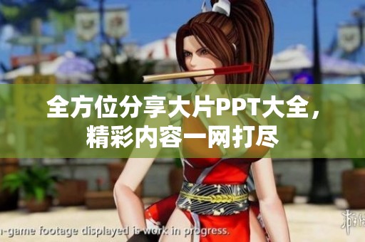 全方位分享大片PPT大全，精彩内容一网打尽