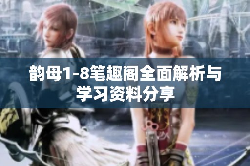 韵母1-8笔趣阁全面解析与学习资料分享