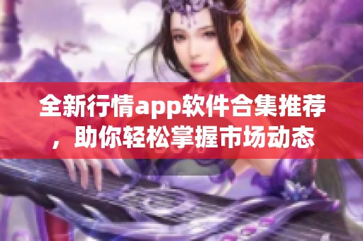 全新行情app软件合集推荐，助你轻松掌握市场动态