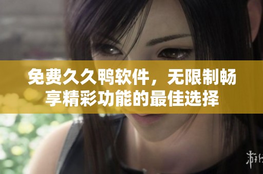 免费**鸭软件，无限制畅享精彩功能的最佳选择