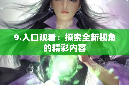 9.入口观看：探索全新视角的精彩内容