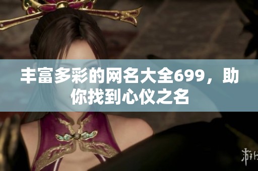 丰富多彩的网名大全699，助你找到心仪之名