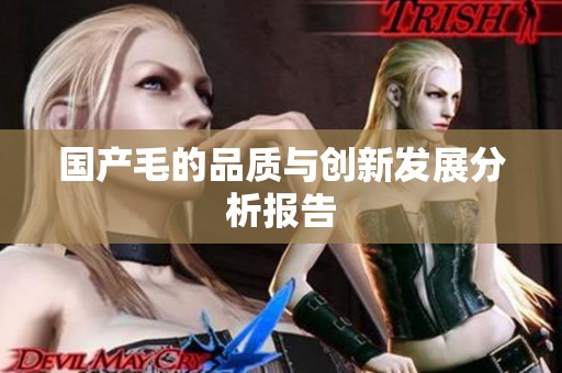 国产毛的品质与创新发展分析报告