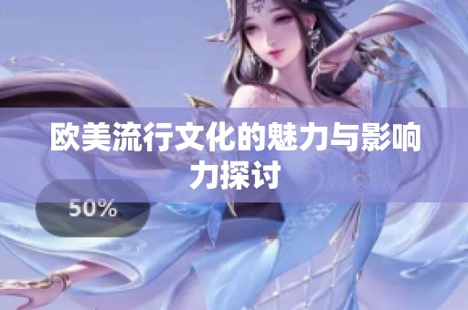 欧美流行文化的魅力与影响力探讨