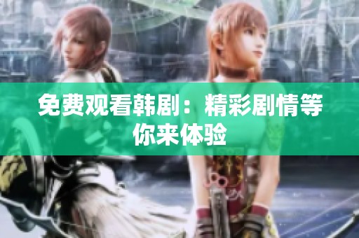 免费观看韩剧：精彩剧情等你来体验