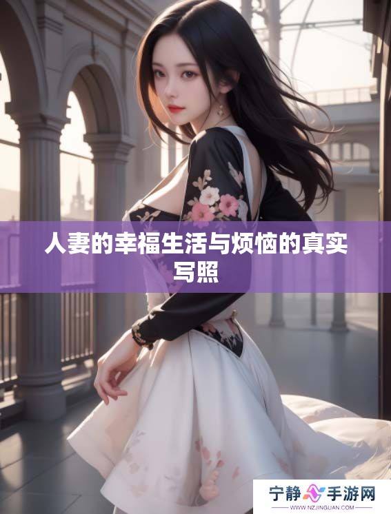 人妻的幸福生活与烦恼的真实写照