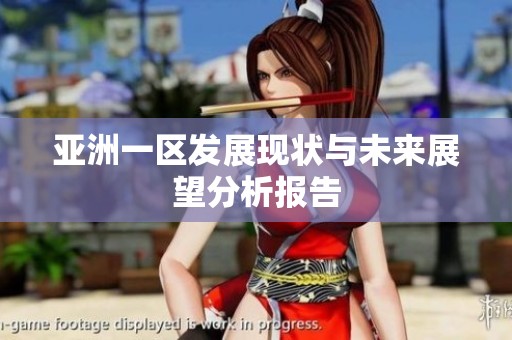 亚洲一区发展现状与未来展望分析报告