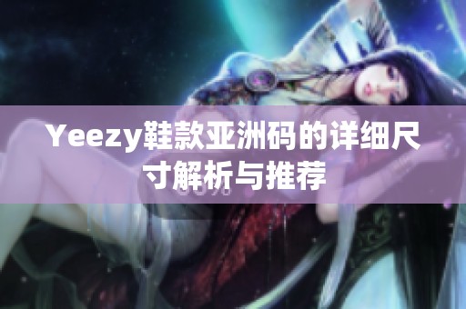 Yeezy鞋款亚洲码的详细尺寸解析与推荐
