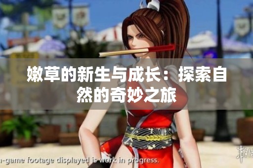 嫩草的新生与成长：探索自然的奇妙之旅