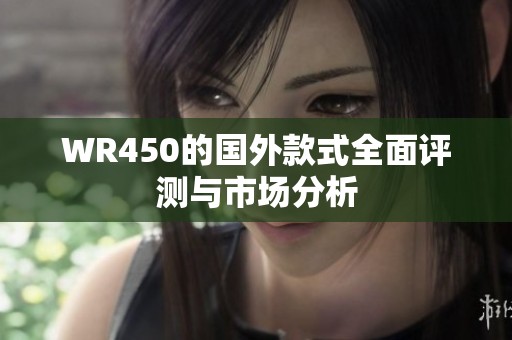 WR450的国外款式全面评测与市场分析