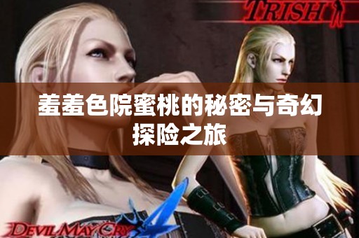 羞羞色院蜜桃的秘密与奇幻探险之旅