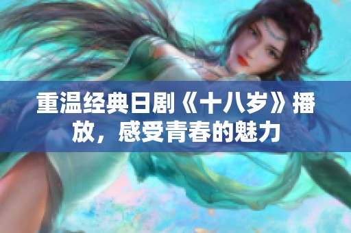 重温经典日剧《十八岁》播放，感受青春的魅力