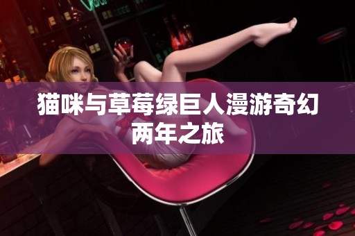 猫咪与草莓绿巨人漫游奇幻两年之旅
