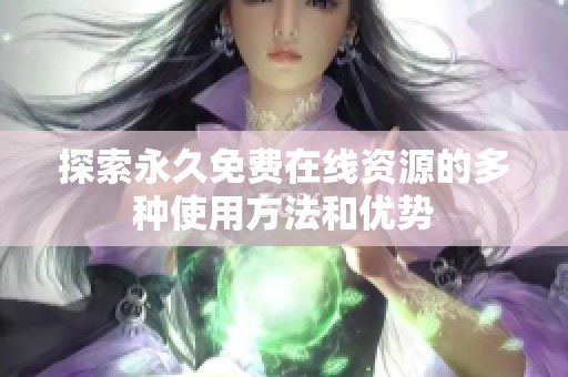 探索永久免费在线资源的多种使用方法和优势