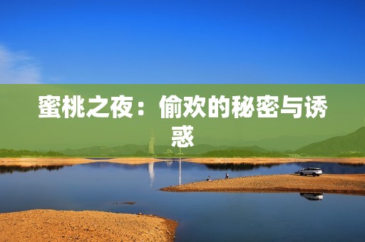 蜜桃之夜：偷欢的秘密与诱惑