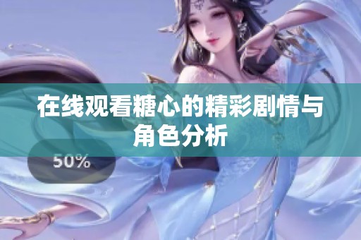 在线观看糖心的精彩剧情与角色分析