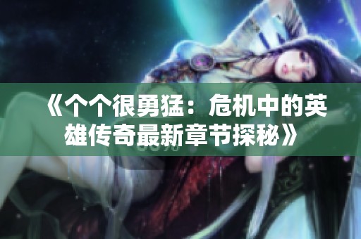 《个个很勇猛：危机中的英雄传奇最新章节探秘》