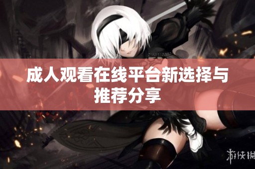 **观看在线平台新选择与推荐分享