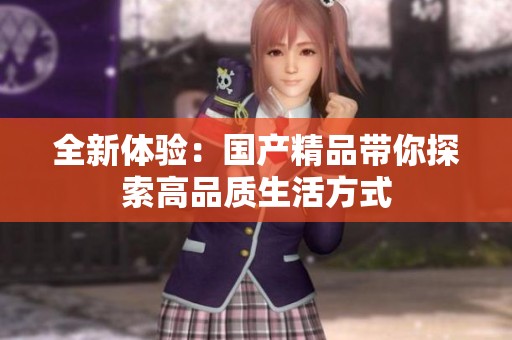 全新体验：****带你探索高品质生活方式