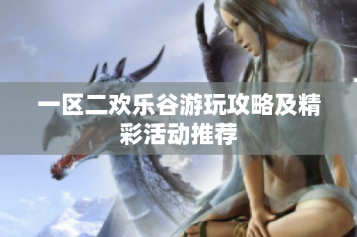 一区二欢乐谷游玩攻略及精彩活动推荐