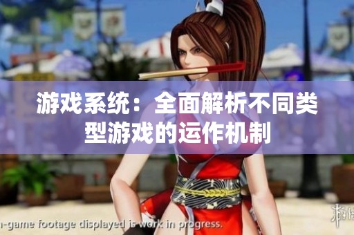 游戏系统：全面解析不同类型游戏的运作机制