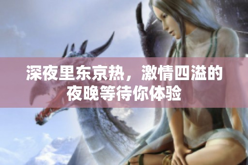 深夜里东京热，激情四溢的夜晚等待你体验