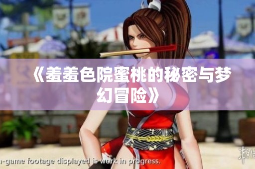《羞羞色院蜜桃的秘密与梦幻冒险》