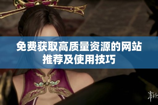 免费获取高质量资源的网站推荐及使用技巧