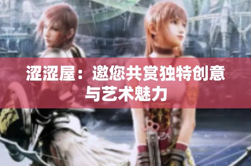 涩涩屋：邀您共赏独特创意与艺术魅力