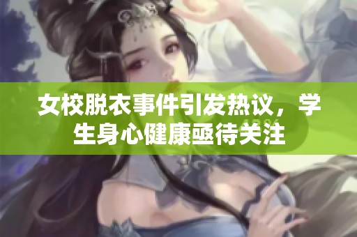 女校脱衣事件引发热议，学生身心健康亟待关注