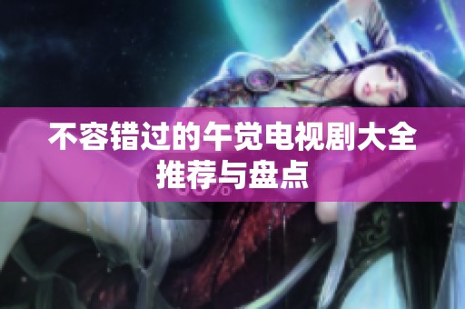 不容错过的午觉电视剧大全推荐与盘点