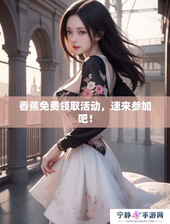 香蕉免费领取活动，速来参加吧！