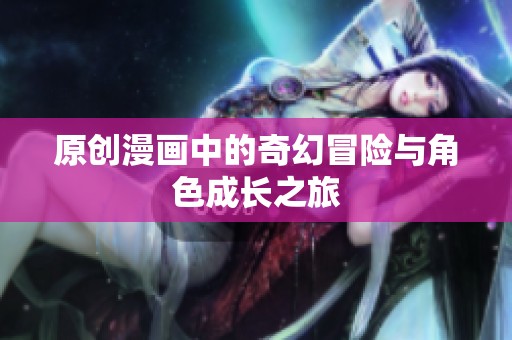 原创漫画中的奇幻冒险与角色成长之旅