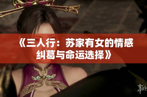 《三人行：苏家有女的情感纠葛与命运选择》