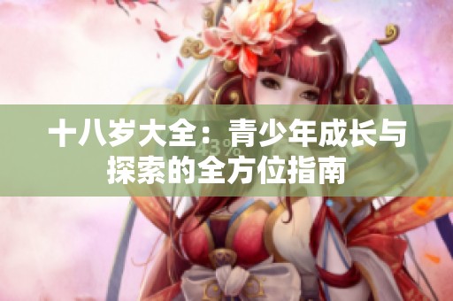 十八岁大全：青少年成长与探索的全方位指南