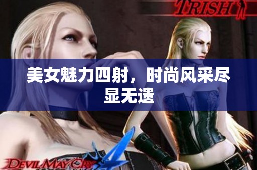 美女魅力四射，时尚风采尽显无遗