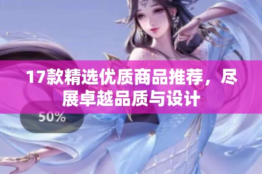 17款精选优质商品推荐，尽展卓越品质与设计