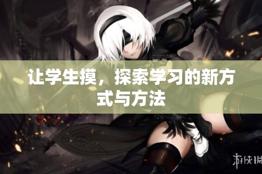 让学生摸，探索学习的新方式与方法
