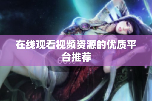 在线观看视频资源的优质平台推荐