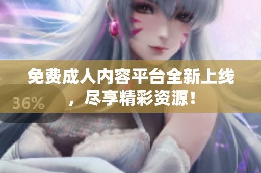 免费**内容平台全新上线，尽享精彩资源！