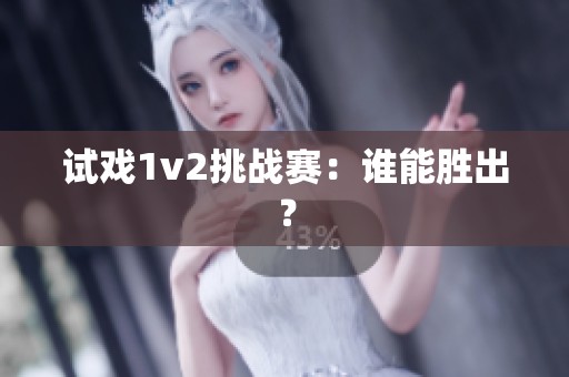 试戏1v2挑战赛：谁能胜出？